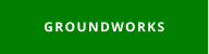 GROUNDWORKS