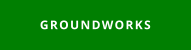 GROUNDWORKS