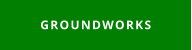 GROUNDWORKS